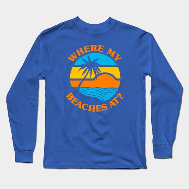 Where My Beaches At? Long Sleeve T-Shirt by dumbshirts